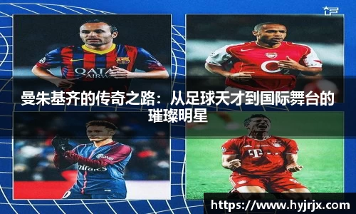 曼朱基齐的传奇之路：从足球天才到国际舞台的璀璨明星