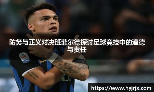 防务与正义对决班菲尔德探讨足球竞技中的道德与责任